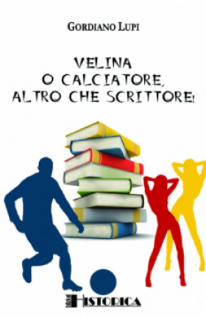 Gordiano Lupi - Velina O Calciatore, Altro Che Scrittore!