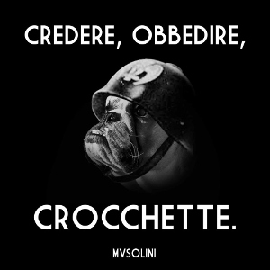 Musolini - Credere, Obbedire, Crocchette.