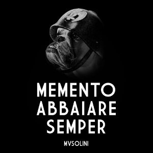 Musolini - Memento Abbaiare Semper