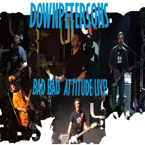 Downpetersons - [2007] Bad Bad Attitude Live!