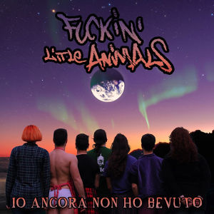 Fuckin' Little Animals - [2014] Io Ancora Non Ho Bevuto