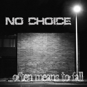 No Choice - [2012] ...Often Means To Fall