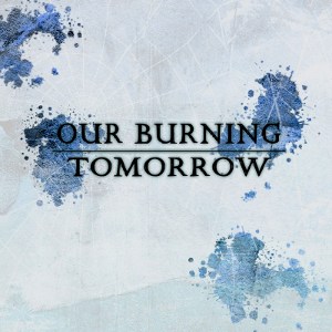 Our Burning Tomorrow - [2011] Ep