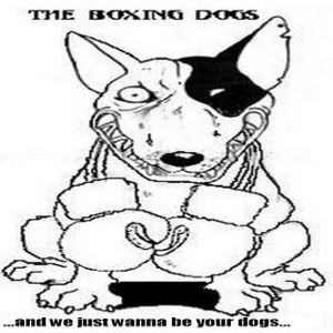 The Boxing Dogs - [2008] ...And We Just Wanna Be Your Dogs...