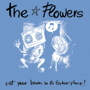 The Flowers - [2007] Put Your Brain In Its Fuckin Place