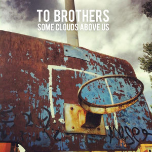 To Brothers - [2013] Some Clouds Above Us