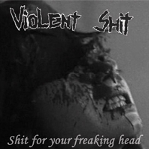 Violent Shit - [2004] Shit For Your Freaking Head